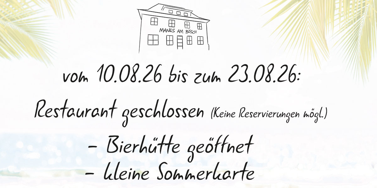 Manes am Bösch - 10.-23.8. Restaurant geschlossen